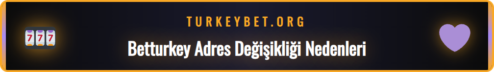 Betturkey yeni giriş adresinin önemi ve neden değiştiği bilgisi